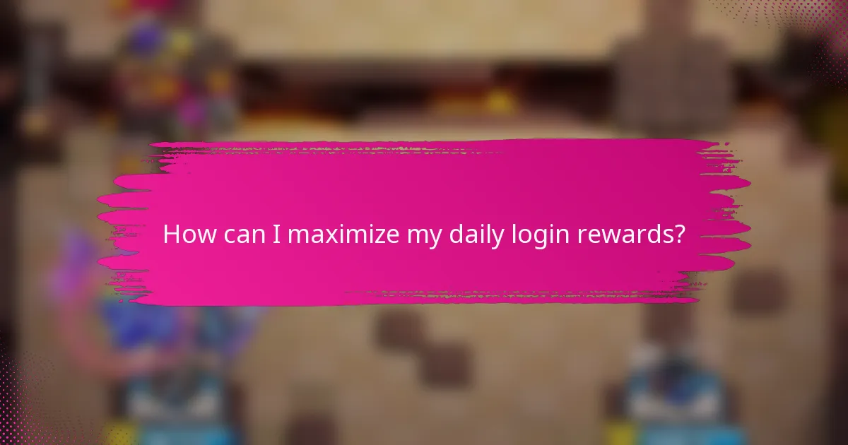 How can I maximize my daily login rewards?