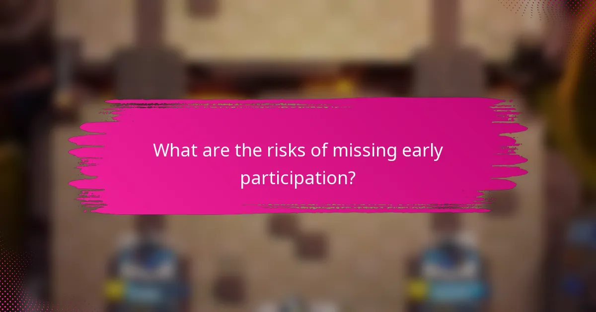 What are the risks of missing early participation?