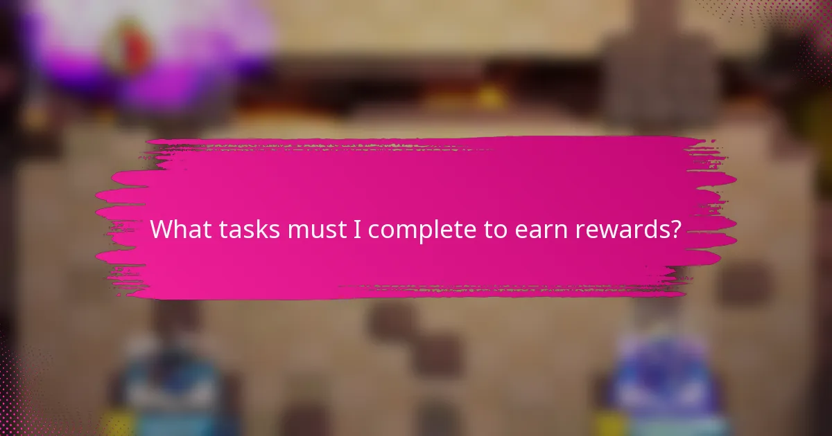 What tasks must I complete to earn rewards?