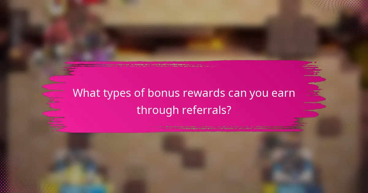 What types of bonus rewards can you earn through referrals?