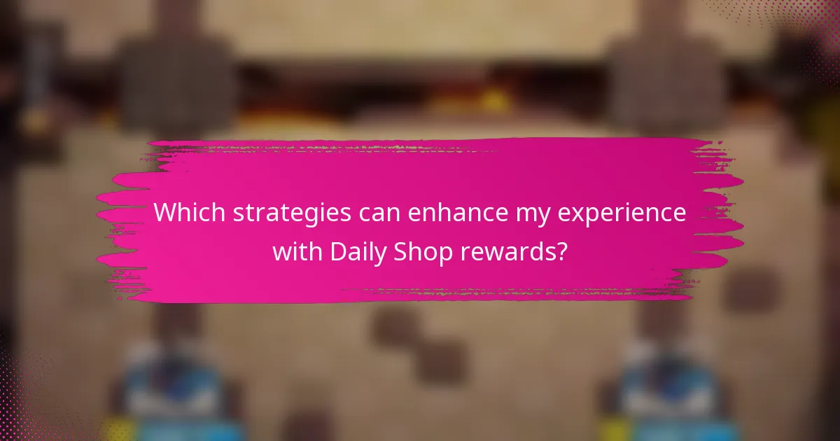 Which strategies can enhance my experience with Daily Shop rewards?