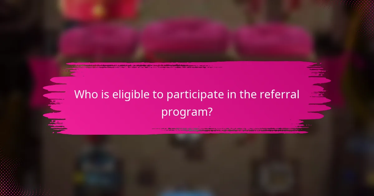 Who is eligible to participate in the referral program?